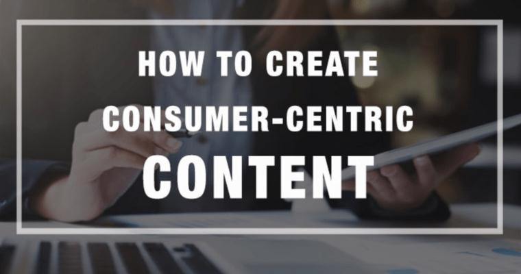 如何创建以消费者为中心的内容