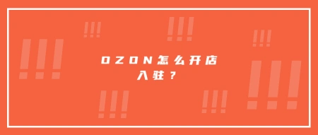 源达日本海外仓提醒卖家，OZON怎么开店入驻?需要什么资料？